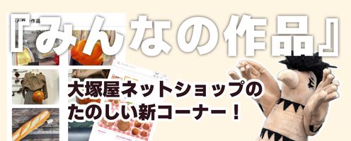 大塚屋ネットショップの、たのしい新コーナー！『みんなの作品』